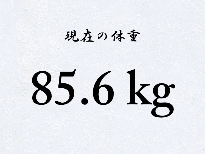 現在の体重：85.6kg